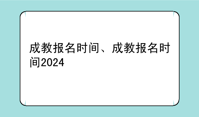 成教报名时间、成教报名时间2024