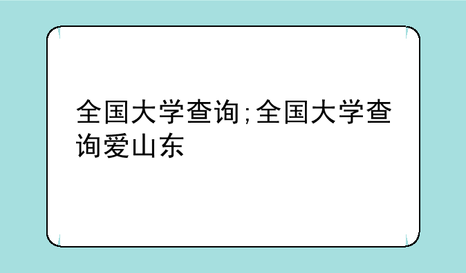 全国大学查询;全国大学查询爱山东