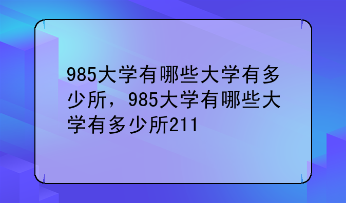 985大学有哪些大学有多少所，985大学有哪些大学有多少所211